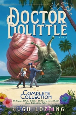 Doctor Dolittle the Complete Collection, Vol. 1: The Voyages of Doctor Dolittle; The Story of Doctor Dolittle; Doctor Dolittle's Post Officevolume 1 by Lofting, Hugh