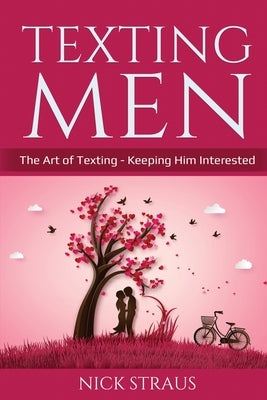 Texting Men: The Art of Texting - Keeping Him Interested by Straus, Nick