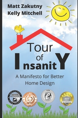 Tour Of Insanity: A Manifesto For Better Home Design by Zakutny, Matthew