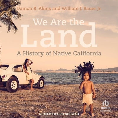 We Are the Land: A History of Native California by Bauer, William J.