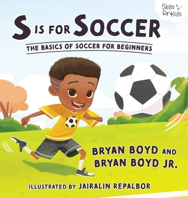 S is for Soccer: The Basics of Soccer for Beginners by Boyd, Bryan