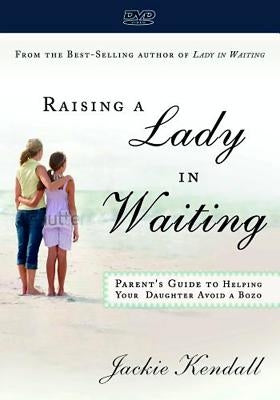 Raising a Lady in Waiting: A Lady in Waiting's Guide to Finding the Right Man by Kendall, Jackie