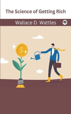 The Science of Getting Rich by Wattles, Wallace D.