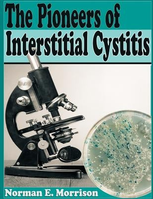 The Pioneers of Interstitial Cystitis by Morrison, Norman E.