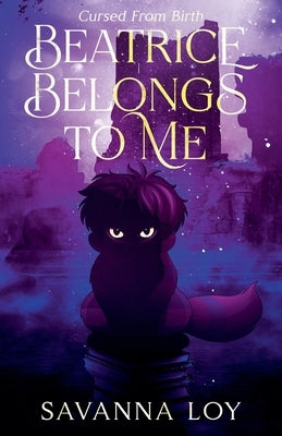 Beatrice Belongs To Me: Cursed From Birth by Loy, Savanna