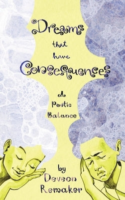 Dreams That Have Consequences: A Poetic Balance by Remaker, Deveon