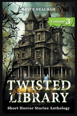 Twisted Library - Volume 3: Short Horror Stories Anthology by Nealham, Bryce