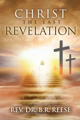 CHRIST The Last Revelation by Reese, B. R.