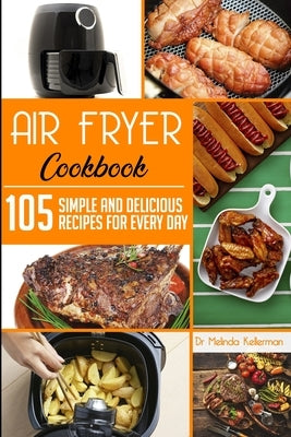 Air Fryer Cookbook: 105 Simple and delicious recipes for every day by Kellerman, Melinda