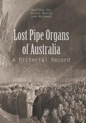 Lost Pipe Organs of Australia: A Pictorial Record by G. Cox