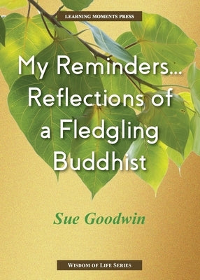 My Reminders...Reflections of a Fledgling Buddhist by Goodwin, Sue