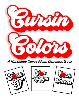 Cursin Colors A Hilarious Curse Word Coloring Book: 25 Cuss Words to Color In Anger Management Stress Relief Coloring for Adults by Cursin Coloring Books