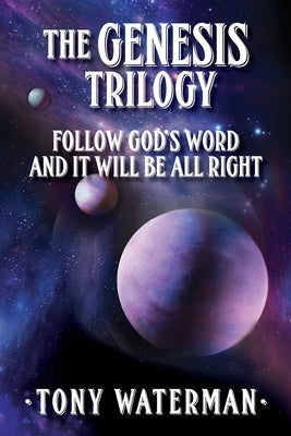 The Genesis Trilogy: Follow God's Word and It Will Be All Right by Waterman, Tony