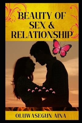 Beauty of Sex & Relationship by Aina, Oluwasegun