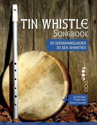 Tin Whistle Songbook - 30 Seemannslieder aus aller Welt / Sea Shanties from all over the world: + Griffbilder / fingerings & Sounds online by Schipp, Bettina