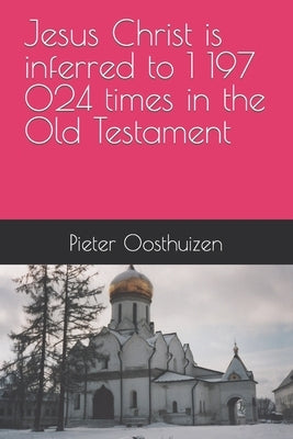 Jesus Christ is inferred to 1 197 024 times in the Old Testament by Oosthuizen, Pieter