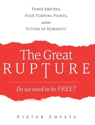 The Great Rupture: Three Empires, Four Turning Points, and the Future of Humanity by Shvets, Viktor