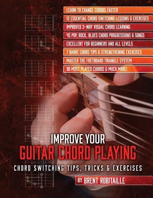 Improve Your Guitar Chord Playing: Chord Switching Tips, Tricks & Exercises by Robitaille, Brent C.