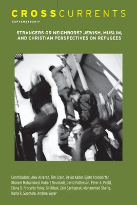 Crosscurrents: Strangers or Neighbors? Jewish, Muslim, and Christian Perspectives on Refugees: Volume 67, Number 3, September 2017 by Krondorfer, Björn