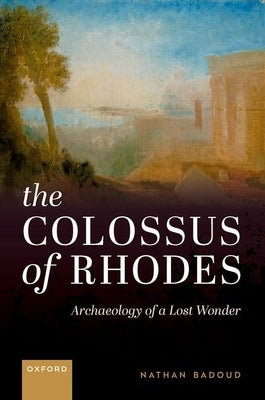 The Colossus of Rhodes: Archaeology of a Lost Wonder by Badoud, Nathan