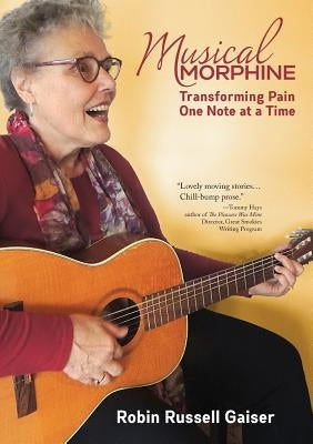 Musical Morphine: Transforming Pain One Note at a Time by Gaiser, Robin Russell