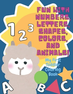 My First Toddler Coloring Book: Fun with Numbers, Letters, Shapes, Colors, and Animals! by Books, Joy