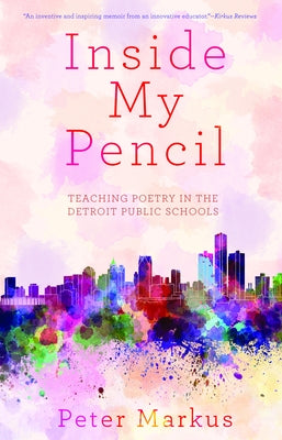 Inside My Pencil: Teaching Poetry in Detroit Public Schools by Markus, Peter