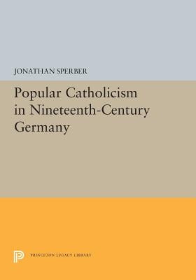 Popular Catholicism in Nineteenth-Century Germany by Sperber, Jonathan