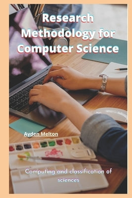 Research Methodology for Computer Science: Computing and classification of sciences by Melton, Ayden