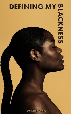 Defining My Blackness by Easley, Karen