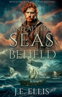 And All the Seas Beheld by Ellis, J. E.