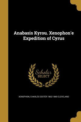 Anabasis Kyrou. Xenophon'e Expedition of Cyrus by Xenophon