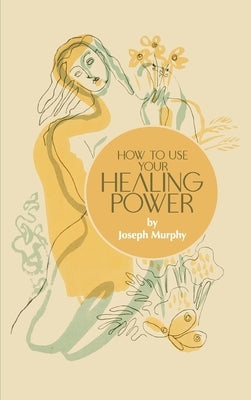 How to Use Your Healing Power by Murphy, Joseph