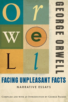 Facing Unpleasant Facts: Narrative Essays by Orwell, George