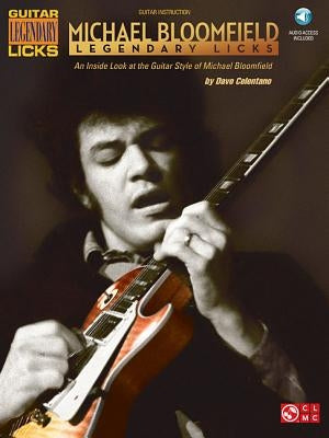 Michael Bloomfield - Legendary Licks: An Inside Look at the Guitar Style of Michael Bloomfield (Bk/Online Audio) [With Access Code] by Celentano, Dave