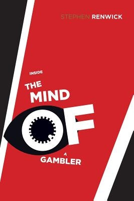 Inside the Mind of a Gambler: The Hidden Addiction and How to Stop by Renwick, Stephen