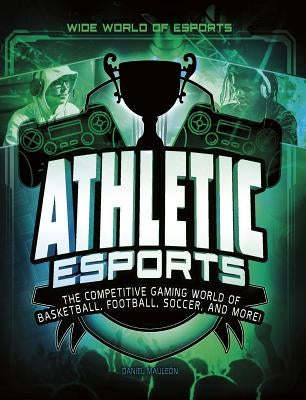 Athletic Esports: The Competitive Gaming World of Basketball, Football, Soccer, and More! by Mauleón, Daniel