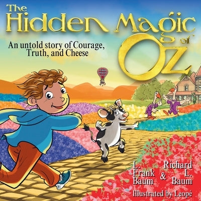 The Hidden Magic of Oz: An Untold Story of Courage, Truth and Cheese: A children's book about honesty, in the magical world of the Wizard of O by Baum, L. Frank