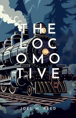 The Locomotive: An Enchanting Children's Adventure Novel by Reed, Joel