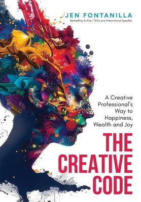 The Creative Code: A Creative Professional's Way to Happiness, Wealth and Joy by Fontanilla, Jen