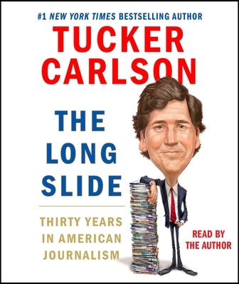 The Long Slide: Thirty Years in American Journalism by Carlson, Tucker