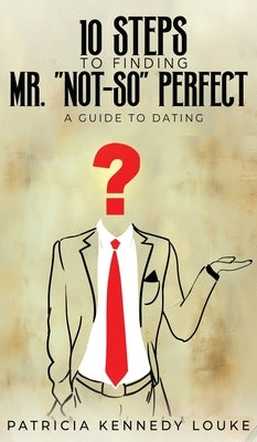 10 Steps To Finding Mr. "Not-So" Perfect by Louke, Patricia Kennedy