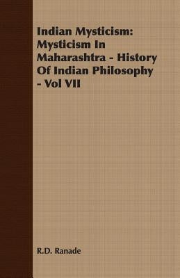 Indian Mysticism: Mysticism In Maharashtra - History Of Indian Philosophy - Vol VII by Ranade, R. D.