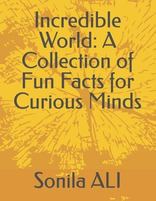 Incredible World: A Collection of Fun Facts for Curious Minds by Ali, Sonila