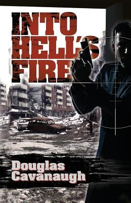 Into Hell's Fire: A Deadly Game Played In The World's Most Dangeous City - Sarajevo by Cavanaugh, Douglas