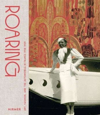 Roaring: Art, Fashion, and the Automobile in France, 1918-1939 by Cortinovis, Genevieve