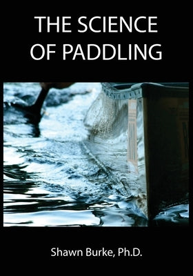 The Science of Paddling by Burke, Shawn E.