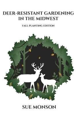 Deer Resistant Gardening in the Midwest: Fall Planting Edition by Monson, Sue