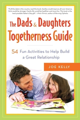 The Dads & Daughters Togetherness Guide: 54 Fun Activities for Fathers and Daughters by Kelly, Joe