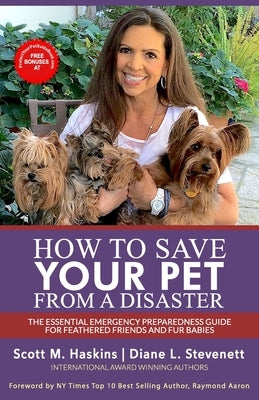 How To Save Your Pet From A Disaster: The Essential Emergency Preparedness Guide for Feathered Friends and Fur Babies by Stevenett, Diane L.